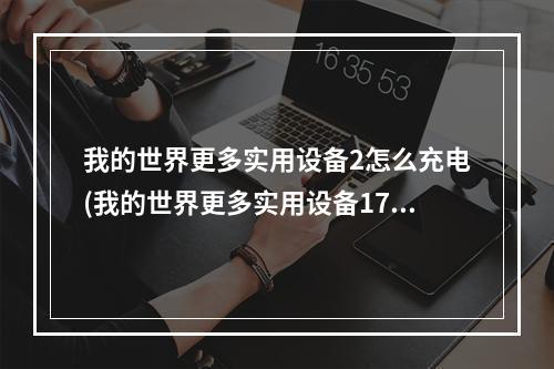 我的世界更多实用设备2怎么充电(我的世界更多实用设备1710)