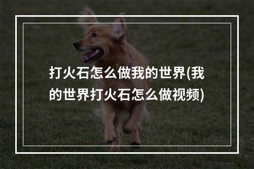 打火石怎么做我的世界(我的世界打火石怎么做视频)