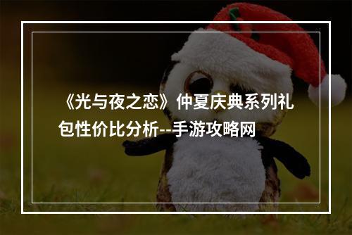 《光与夜之恋》仲夏庆典系列礼包性价比分析--手游攻略网