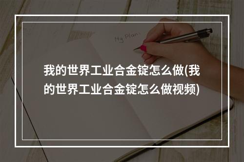 我的世界工业合金锭怎么做(我的世界工业合金锭怎么做视频)