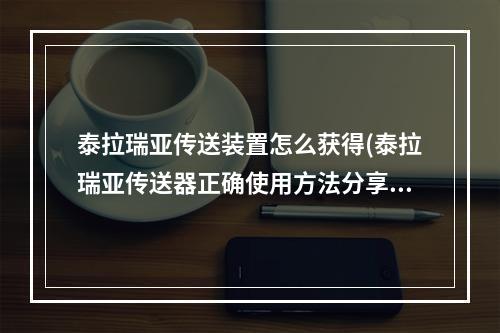 泰拉瑞亚传送装置怎么获得(泰拉瑞亚传送器正确使用方法分享)