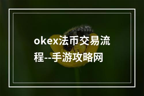 okex法币交易流程--手游攻略网