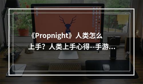 《Propnight》人类怎么上手？人类上手心得--手游攻略网