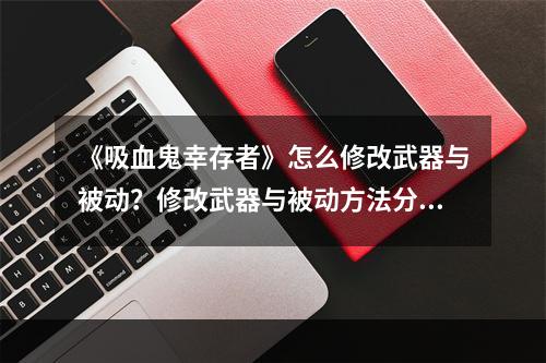 《吸血鬼幸存者》怎么修改武器与被动？修改武器与被动方法分享--安卓攻略网