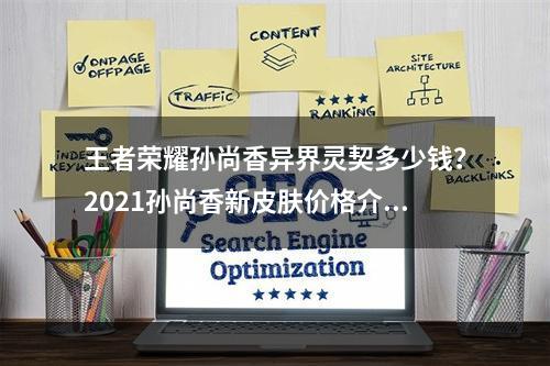 王者荣耀孙尚香异界灵契多少钱？2021孙尚香新皮肤价格介绍[多图]--安卓攻略网