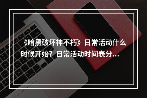 《暗黑破坏神不朽》日常活动什么时候开始？日常活动时间表分享--安卓攻略网