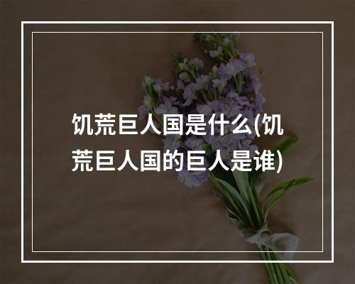 饥荒巨人国是什么(饥荒巨人国的巨人是谁)