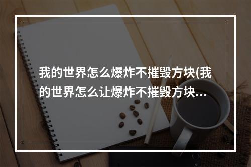 我的世界怎么爆炸不摧毁方块(我的世界怎么让爆炸不摧毁方块)