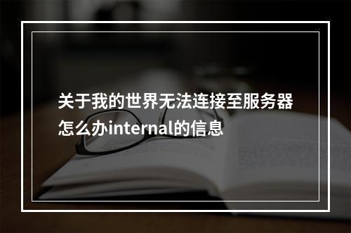 关于我的世界无法连接至服务器怎么办internal的信息