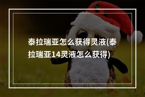 泰拉瑞亚怎么获得灵液(泰拉瑞亚14灵液怎么获得)