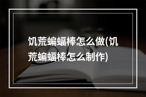 饥荒蝙蝠棒怎么做(饥荒蝙蝠棒怎么制作)