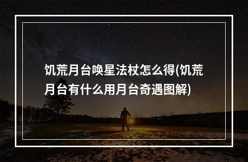 饥荒月台唤星法杖怎么得(饥荒月台有什么用月台奇遇图解)