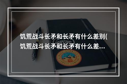 饥荒战斗长矛和长矛有什么差别(饥荒战斗长矛和长矛有什么差别嘛)