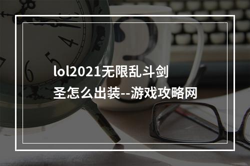 lol2021无限乱斗剑圣怎么出装--游戏攻略网