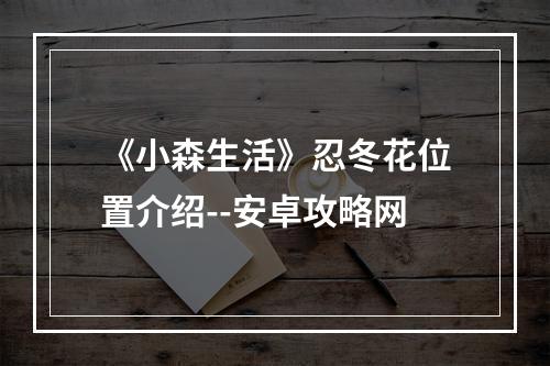 《小森生活》忍冬花位置介绍--安卓攻略网