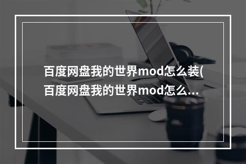 百度网盘我的世界mod怎么装(百度网盘我的世界mod怎么装手机)