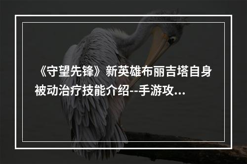 《守望先锋》新英雄布丽吉塔自身被动治疗技能介绍--手游攻略网