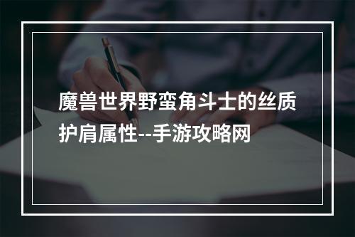 魔兽世界野蛮角斗士的丝质护肩属性--手游攻略网