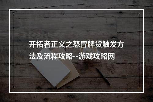 开拓者正义之怒冒牌货触发方法及流程攻略--游戏攻略网