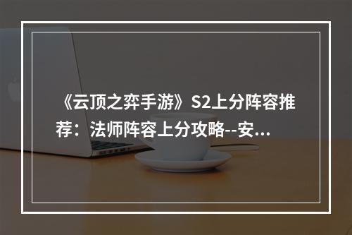 《云顶之弈手游》S2上分阵容推荐：法师阵容上分攻略--安卓攻略网