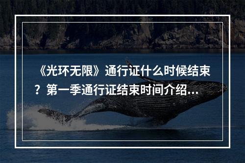 《光环无限》通行证什么时候结束？第一季通行证结束时间介绍--游戏攻略网