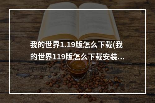 我的世界1.19版怎么下载(我的世界119版怎么下载安装)