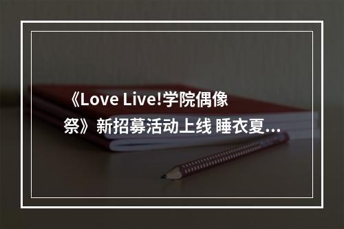 《Love Live!学院偶像祭》新招募活动上线 睡衣夏日清凉--安卓攻略网