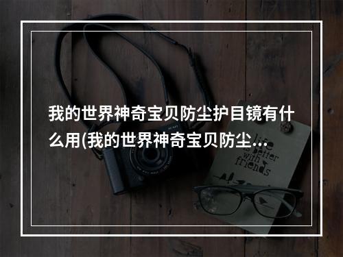 我的世界神奇宝贝防尘护目镜有什么用(我的世界神奇宝贝防尘护目镜有什么作用)