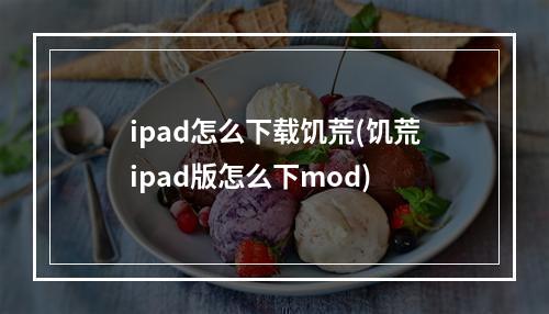 ipad怎么下载饥荒(饥荒ipad版怎么下mod)