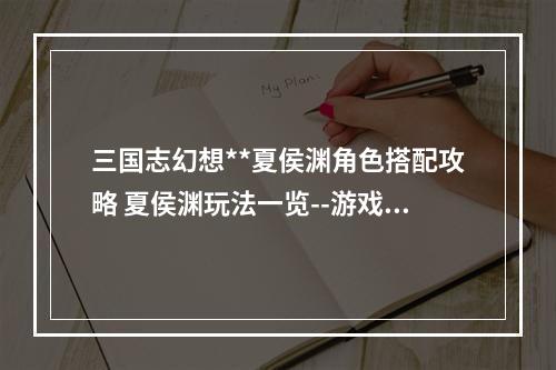 三国志幻想**夏侯渊角色搭配攻略 夏侯渊玩法一览--游戏攻略网