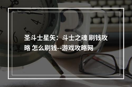 圣斗士星矢：斗士之魂 刷钱攻略 怎么刷钱--游戏攻略网