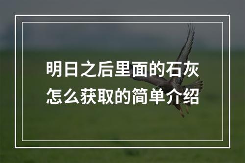 明日之后里面的石灰怎么获取的简单介绍