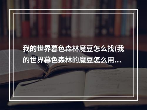 我的世界暮色森林魔豆怎么找(我的世界暮色森林的魔豆怎么用)