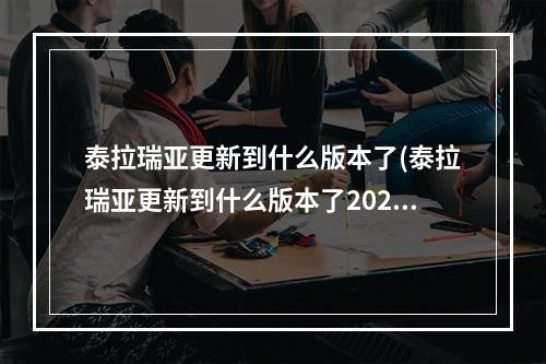 泰拉瑞亚更新到什么版本了(泰拉瑞亚更新到什么版本了2022)