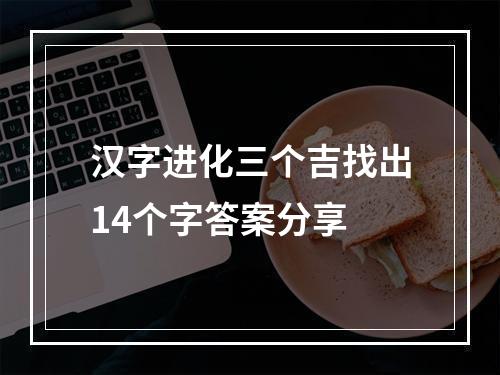 汉字进化三个吉找出14个字答案分享