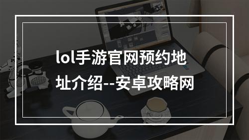 lol手游官网预约地址介绍--安卓攻略网