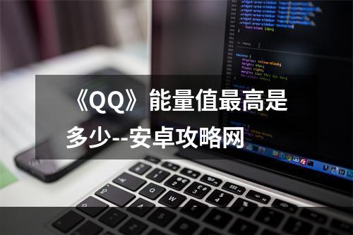 《QQ》能量值最高是多少--安卓攻略网