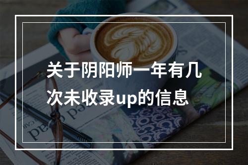 关于阴阳师一年有几次未收录up的信息