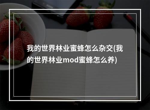 我的世界林业蜜蜂怎么杂交(我的世界林业mod蜜蜂怎么养)