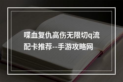 喋血复仇高伤无限切q流配卡推荐--手游攻略网