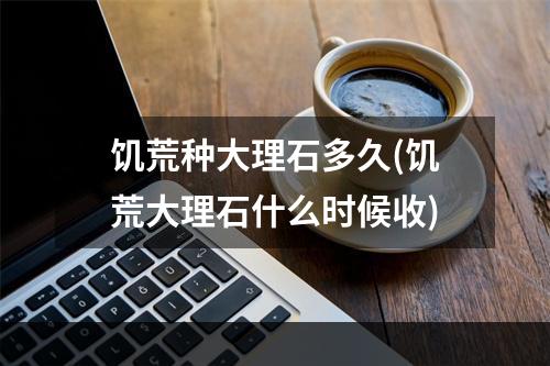 饥荒种大理石多久(饥荒大理石什么时候收)