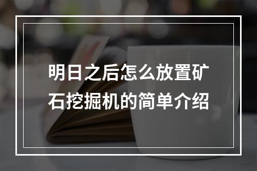 明日之后怎么放置矿石挖掘机的简单介绍