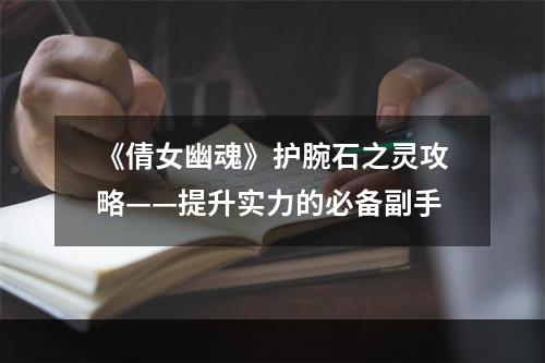 《倩女幽魂》护腕石之灵攻略——提升实力的必备副手