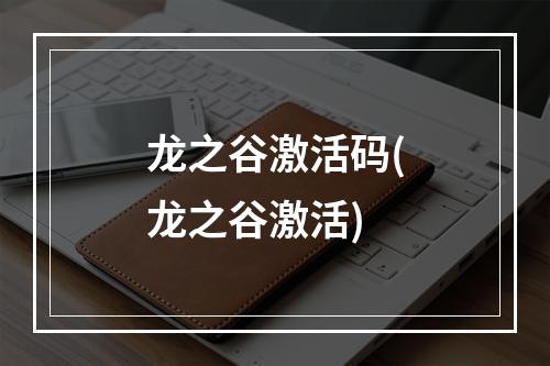 龙之谷激活码(龙之谷激活)