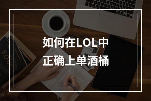 如何在LOL中正确上单酒桶