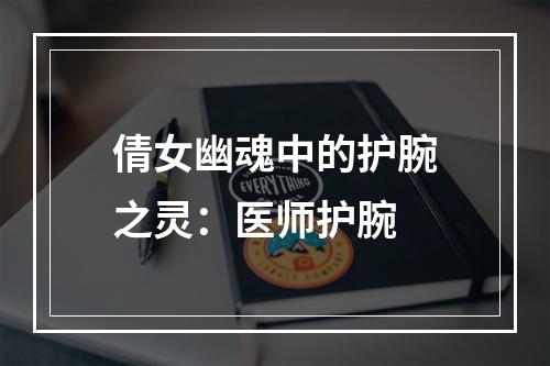 倩女幽魂中的护腕之灵：医师护腕