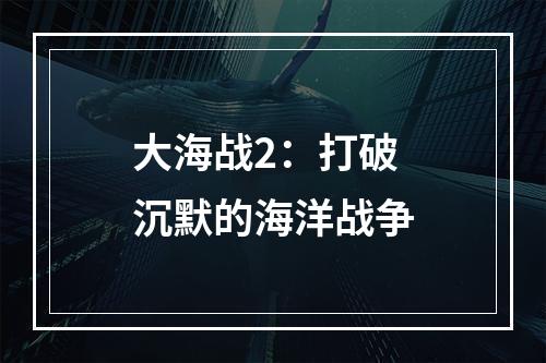 大海战2：打破沉默的海洋战争