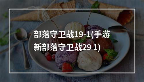 部落守卫战19-1(手游新部落守卫战29 1)