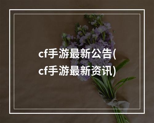 cf手游最新公告(cf手游最新资讯)