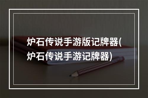 炉石传说手游版记牌器(炉石传说手游记牌器)